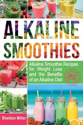 Alkaline Smoothies: Alkaline Smoothie Recipes for Weight Loss and the Benefits of an Alkaline Diet - Alkaline Drinks Your Way to Vibrant H - Paperback